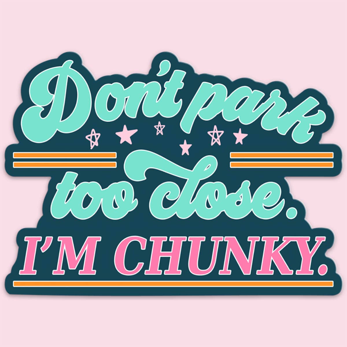 Don't Park Too Close I'm Chunky Decal